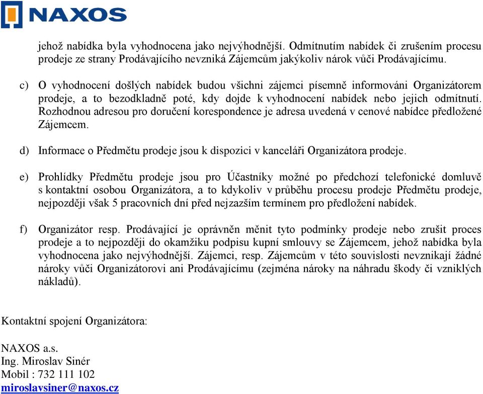 Rozhodnou adresou pro doručení korespondence je adresa uvedená v cenové nabídce předložené Zájemcem. d) Informace o Předmětu prodeje jsou k dispozici v kanceláři Organizátora prodeje.