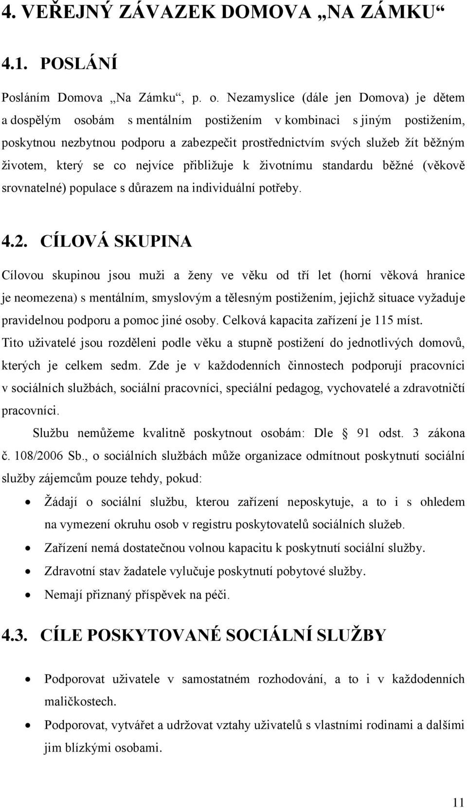 životem, který se co nejvíce přibližuje k životnímu standardu běžné (věkově srovnatelné) populace s důrazem na individuální potřeby. 4.2.