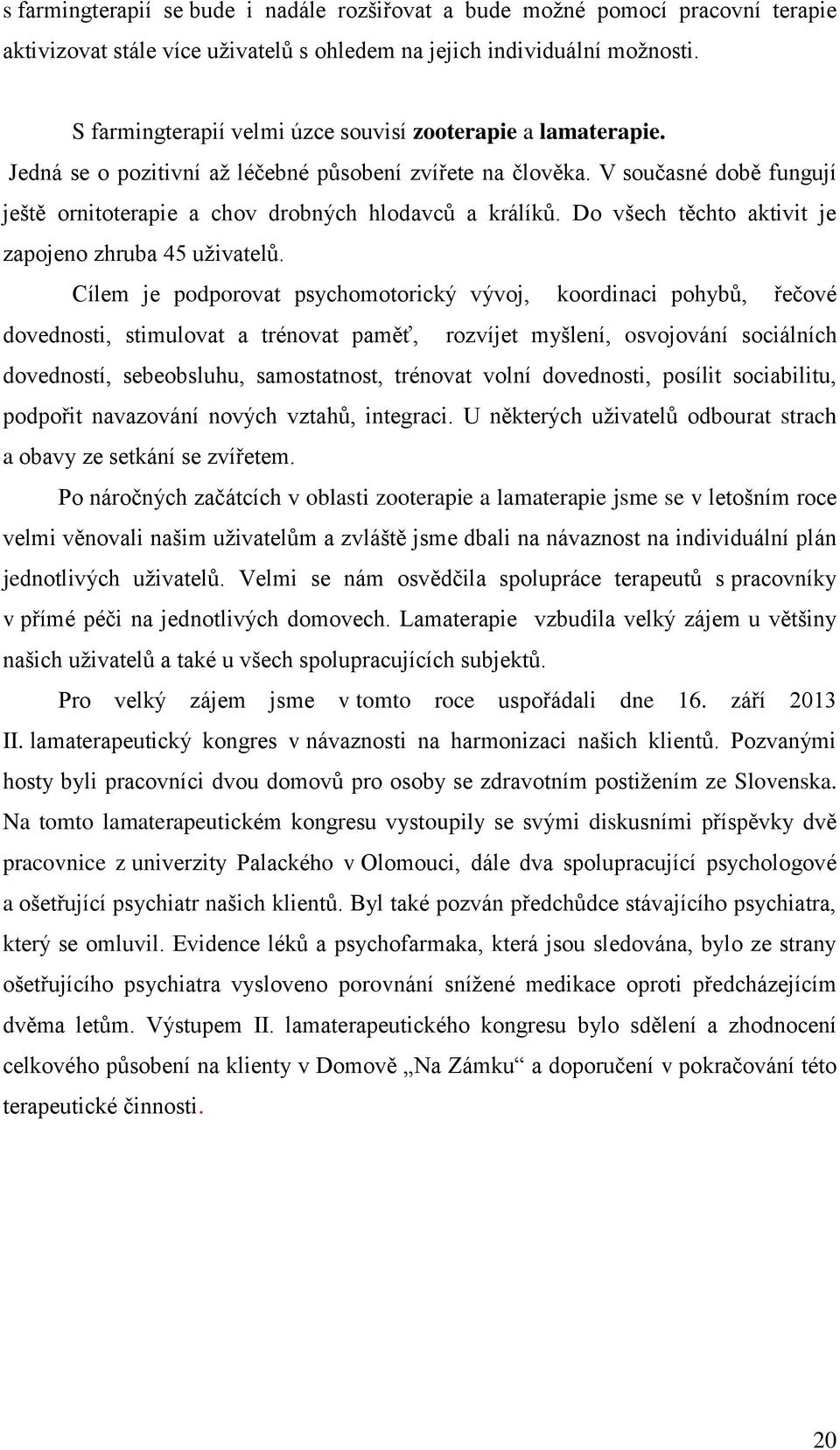 V současné době fungují ještě ornitoterapie a chov drobných hlodavců a králíků. Do všech těchto aktivit je zapojeno zhruba 45 uživatelů.