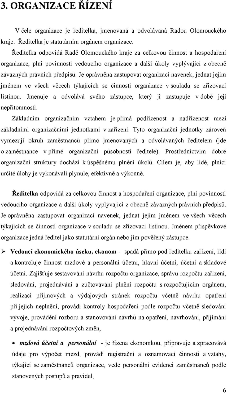 Je oprávněna zastupovat organizaci navenek, jednat jejím jménem ve všech věcech týkajících se činnosti organizace v souladu se zřizovací listinou.