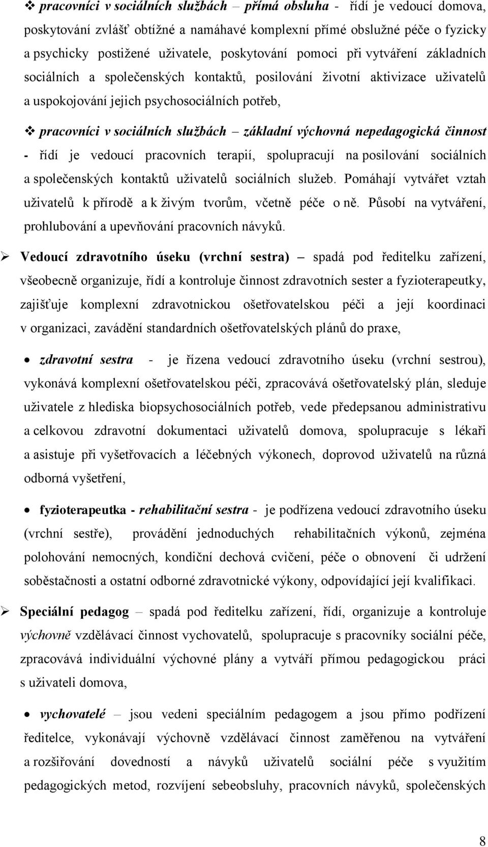 výchovná nepedagogická činnost - řídí je vedoucí pracovních terapií, spolupracují na posilování sociálních a společenských kontaktů uživatelů sociálních služeb.