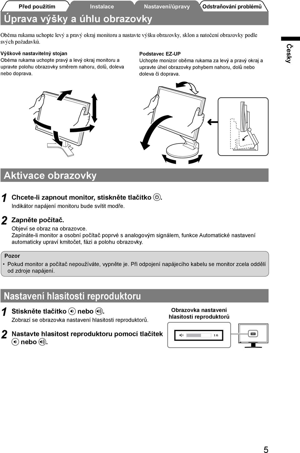 Podstavec EZ-UP Uchopte monizor oběma rukama za levý a pravý okraj a upravte úhel obrazovky pohybem nahoru, dolů nebo doleva či doprava.