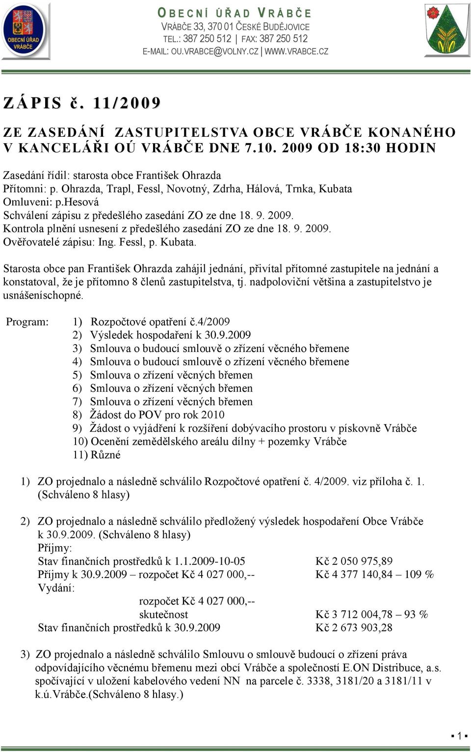 Kontrola plnění usnesení z předešlého zasedání ZO ze dne 18. 9. 2009. Ověřovatelé zápisu: Ing. Fessl, p. Kubata.