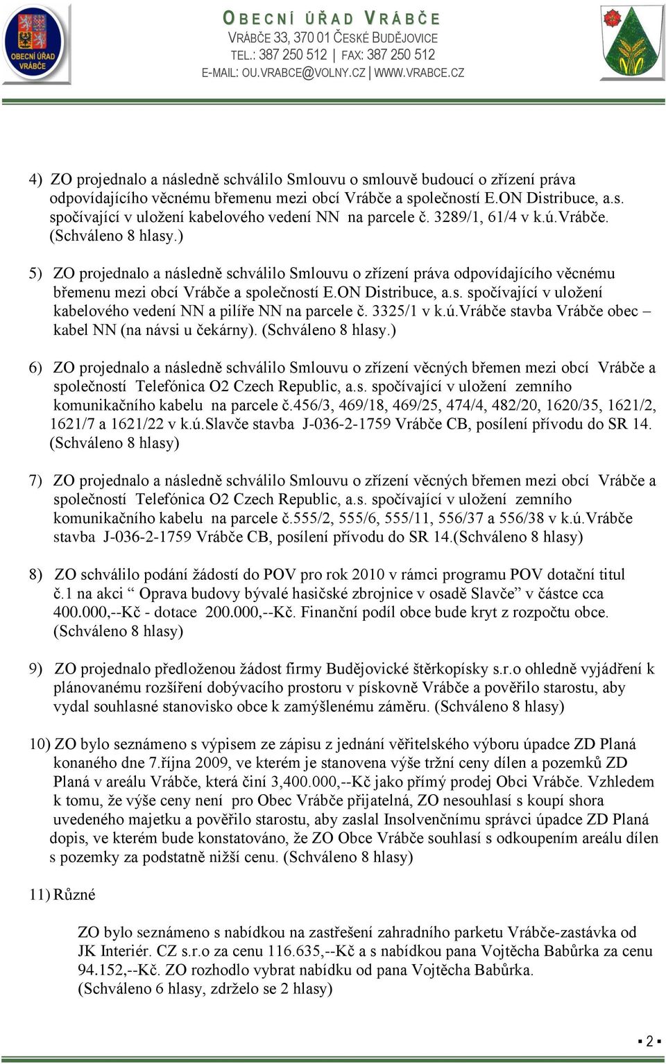 3325/1 v k.ú.vrábče stavba Vrábče obec kabel NN (na návsi u čekárny). (Schváleno 8 hlasy.