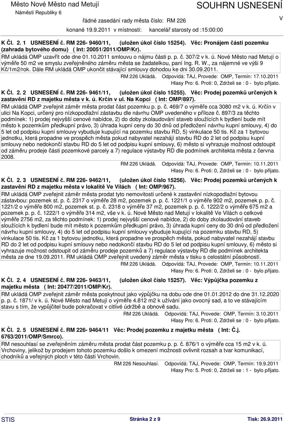 Dále RM ukládá OMP ukončit stávající smlouvy dohodou ke dni 30.09.2011. RM 226 Ukládá. Odpovídá: TAJ, Provede: OMP, Termín: 17.10.2011 K Čl. 2. 2 USNESENÍ č. RM 226-9461/11, (uložen úkol číslo 15255).