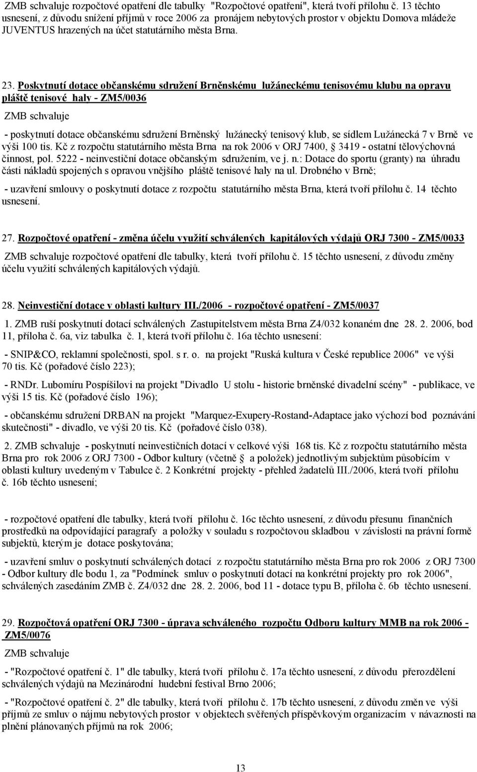 Poskytnutí dotace občanskému sdružení Brněnskému lužáneckému tenisovému klubu na opravu pláště tenisové haly - ZM5/0036 ZMB schvaluje - poskytnutí dotace občanskému sdružení Brněnský lužánecký