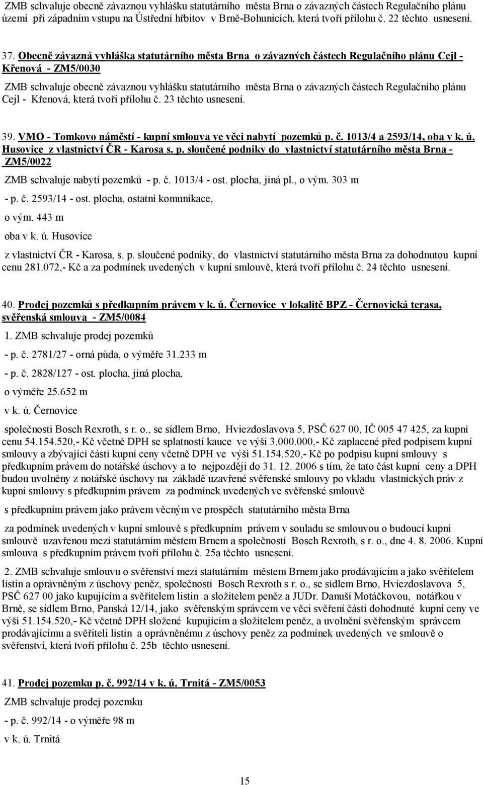 Obecně závazná vyhláška statutárního města Brna o závazných částech Regulačního plánu Cejl - Křenová - ZM5/0030 ZMB schvaluje obecně závaznou vyhlášku statutárního města Brna o závazných částech