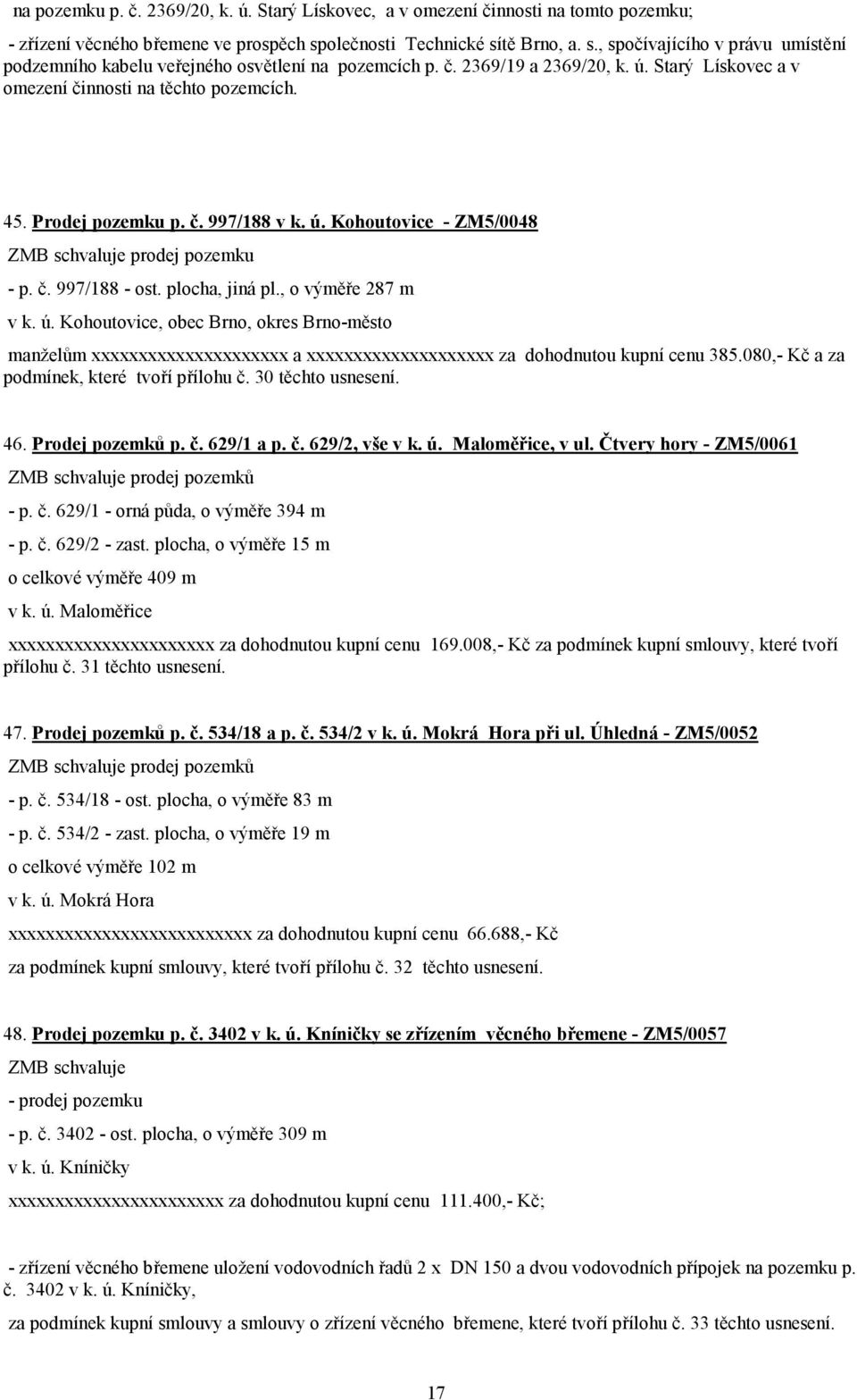 Starý Lískovec a v omezení činnosti na těchto pozemcích. 45. Prodej pozemku p. č. 997/188 v k. ú. Kohoutovice - ZM5/0048 ZMB schvaluje prodej pozemku - p. č. 997/188 - ost. plocha, jiná pl.