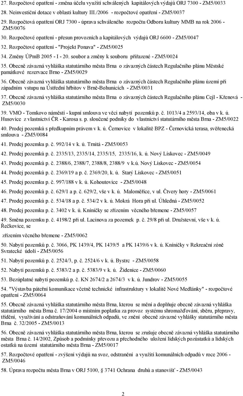 Rozpočtové opatření - "Projekt Ponava" - ZM5/0025 34. Změny ÚPmB 2005 - I - 20. soubor a změny k souboru přiřazené - ZM5/0024 35.