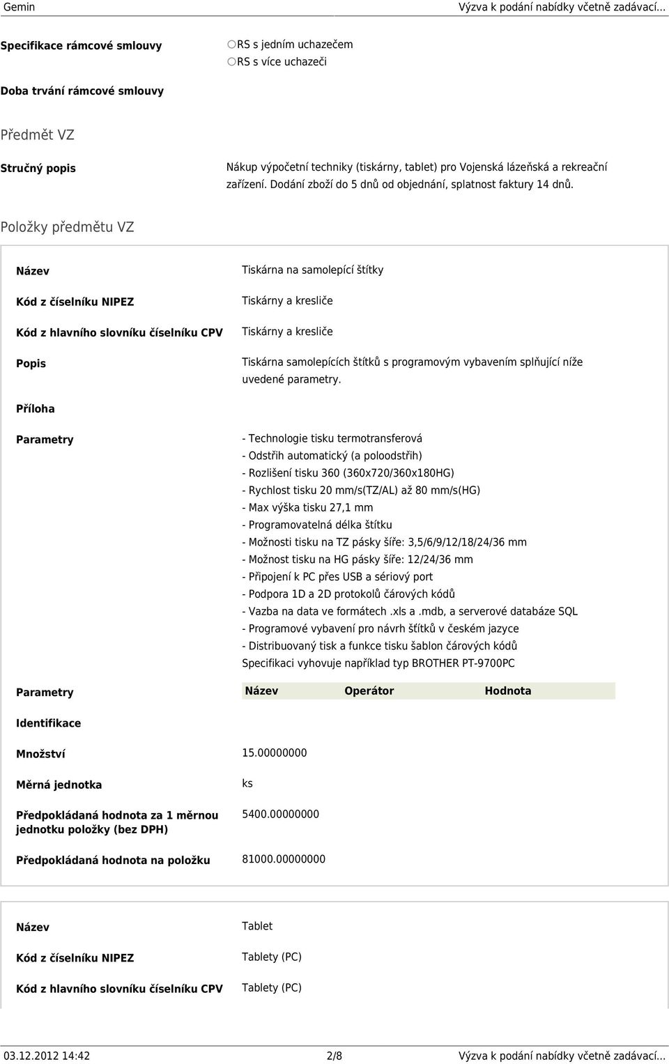 Položky předmětu VZ Název Kód z číselníku NIPEZ Kód z hlavního slovníku číselníku CPV Popis Tiskárna na samolepící štítky Tiskárny a kresliče Tiskárny a kresliče Tiskárna samolepících štítků s