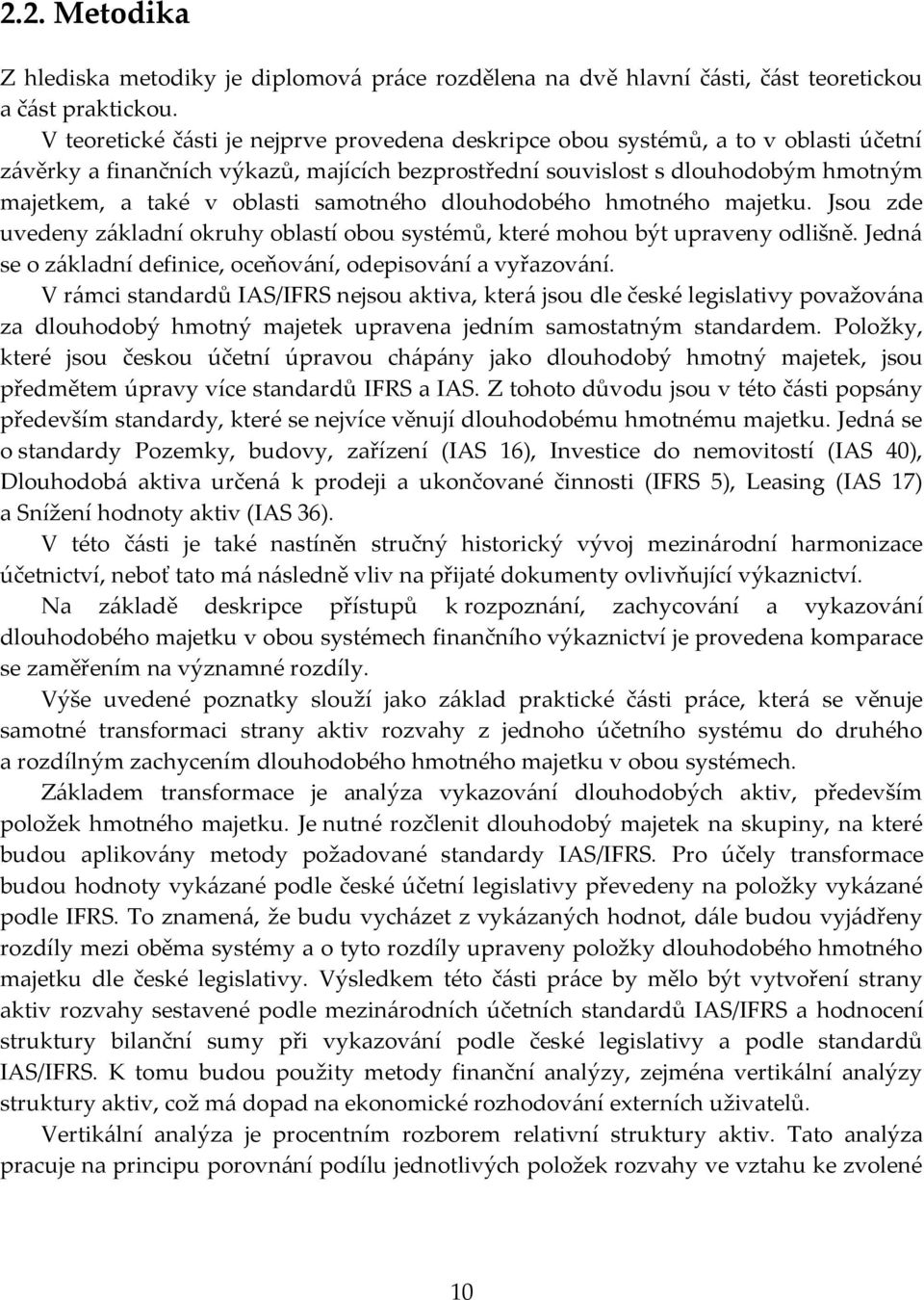 samotného dlouhodobého hmotného majetku. Jsou zde uvedeny základní okruhy oblastí obou systémů, které mohou být upraveny odlišně. Jedná se o základní definice, oceňování, odepisování a vyřazování.