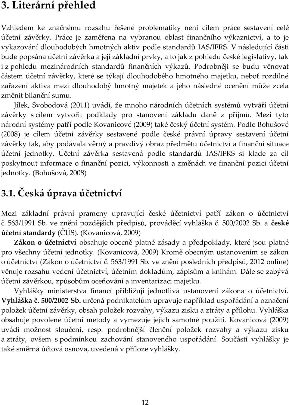 V následující části bude popsána účetní závěrka a její základní prvky, a to jak z pohledu české legislativy, tak i z pohledu mezinárodních standardů finančních výkazů.