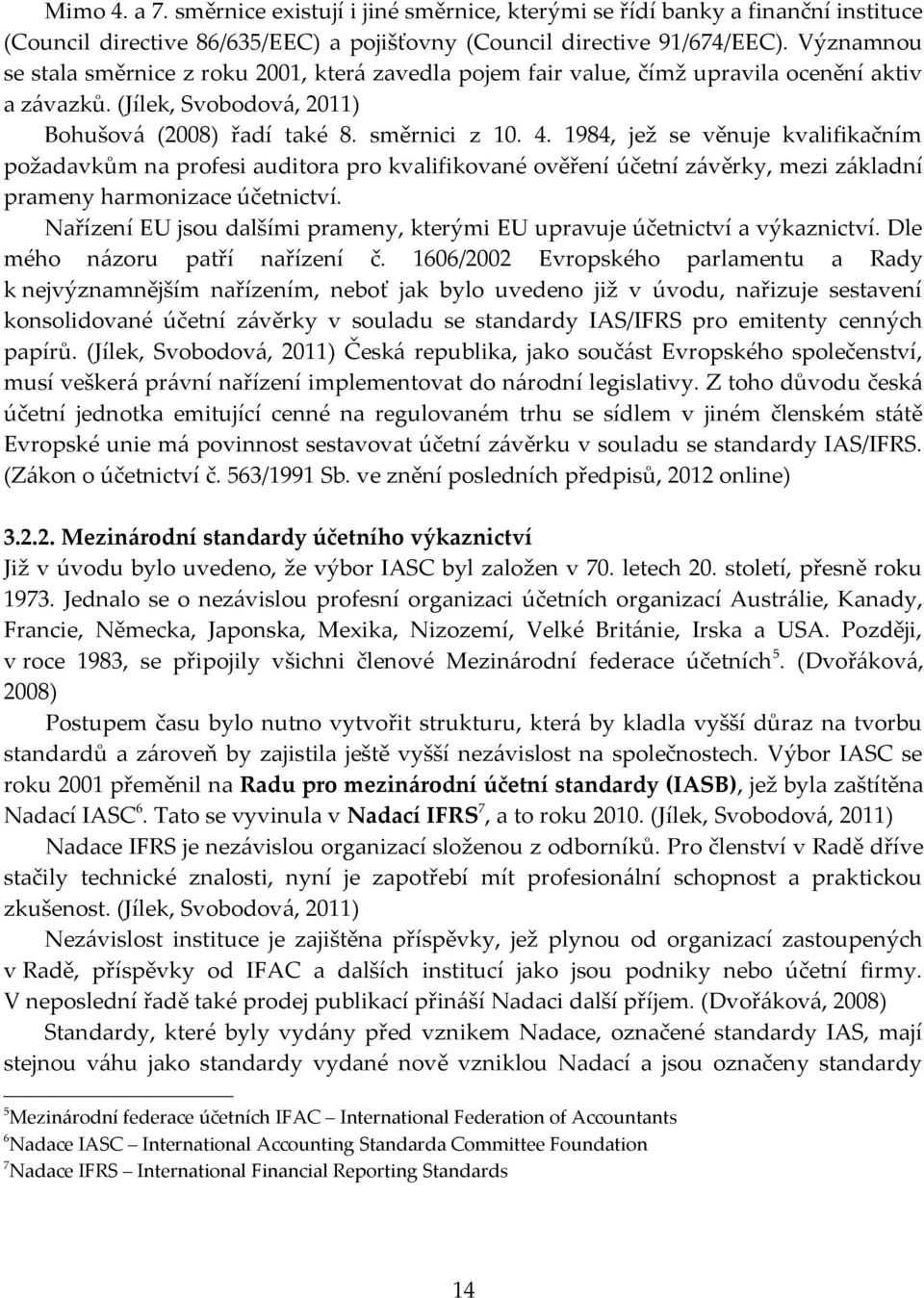 1984, jež se věnuje kvalifikačním požadavkům na profesi auditora pro kvalifikované ověření účetní závěrky, mezi základní prameny harmonizace účetnictví.