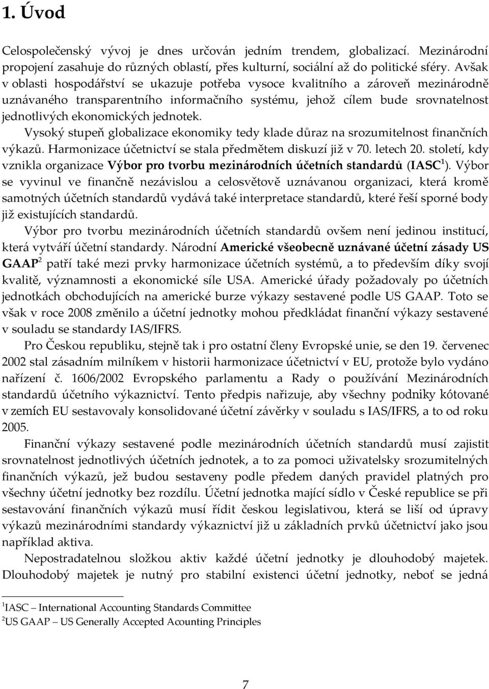 jednotek. Vysoký stupeň globalizace ekonomiky tedy klade důraz na srozumitelnost finančních výkazů. Harmonizace účetnictví se stala předmětem diskuzí již v 70. letech 20.