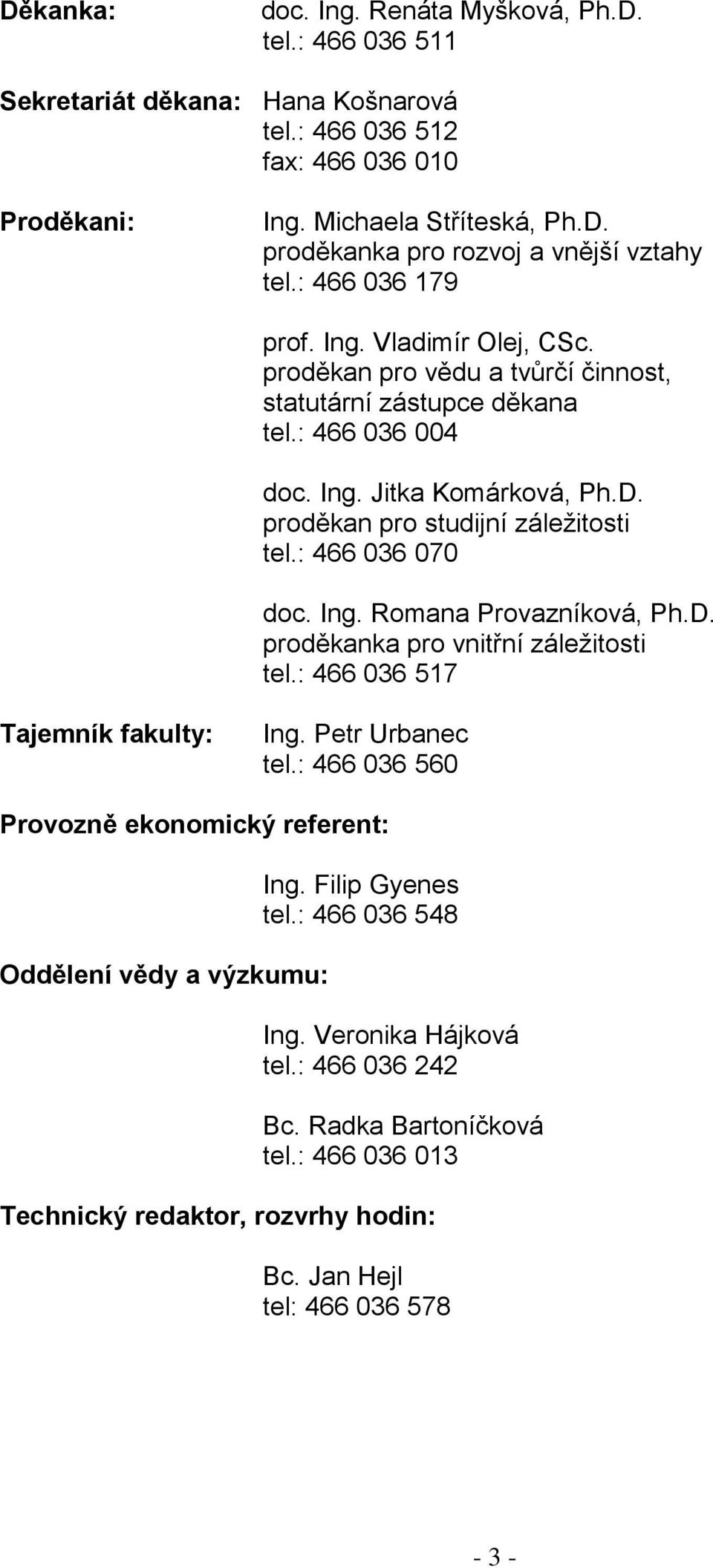 : 466 036 070 doc. Ing. Romana Provazníková, Ph.D. proděkanka pro vnitřní záležitosti tel.: 466 036 517 Tajemník fakulty: Ing. Petr Urbanec tel.
