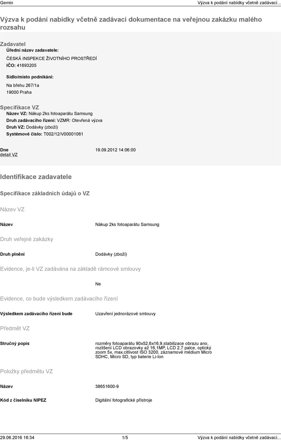 2012 14:06:00 detail VZ Identifikace zadavatele Specifikace základních údajů o VZ Název VZ Název Nákup 2ks fotoaparátu Samsung Druh veřejné zakázky Druh plnění Dodávky (zboží) Evidence, je-li VZ