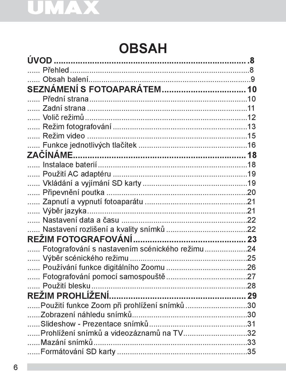 ..21... Výběr jazyka...21... Nastavení data a času...22... Nastavení rozlišení a kvality snímků...22 REŽIM FOTOGRAFOVÁNÍ... 23... Fotografování s nastavením scénického režimu...24.