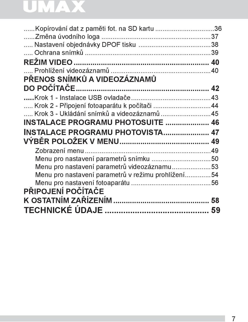 ..45 INSTALACE PROGRAMU PHOTOSUITE... 46 INSTALACE PROGRAMU PHOTOVISTA... 47 VÝBĚR POLOŽEK V MENU... 49 Zobrazení menu...49 Menu pro nastavení parametrů snímku.