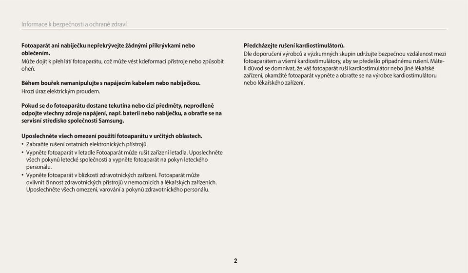 Předcházejte rušení kardiostimulátorů. Dle doporučení výrobců a výzkumných skupin udržujte bezpečnou vzdálenost mezi fotoaparátem a všemi kardiostimulátory, aby se předešlo případnému rušení.