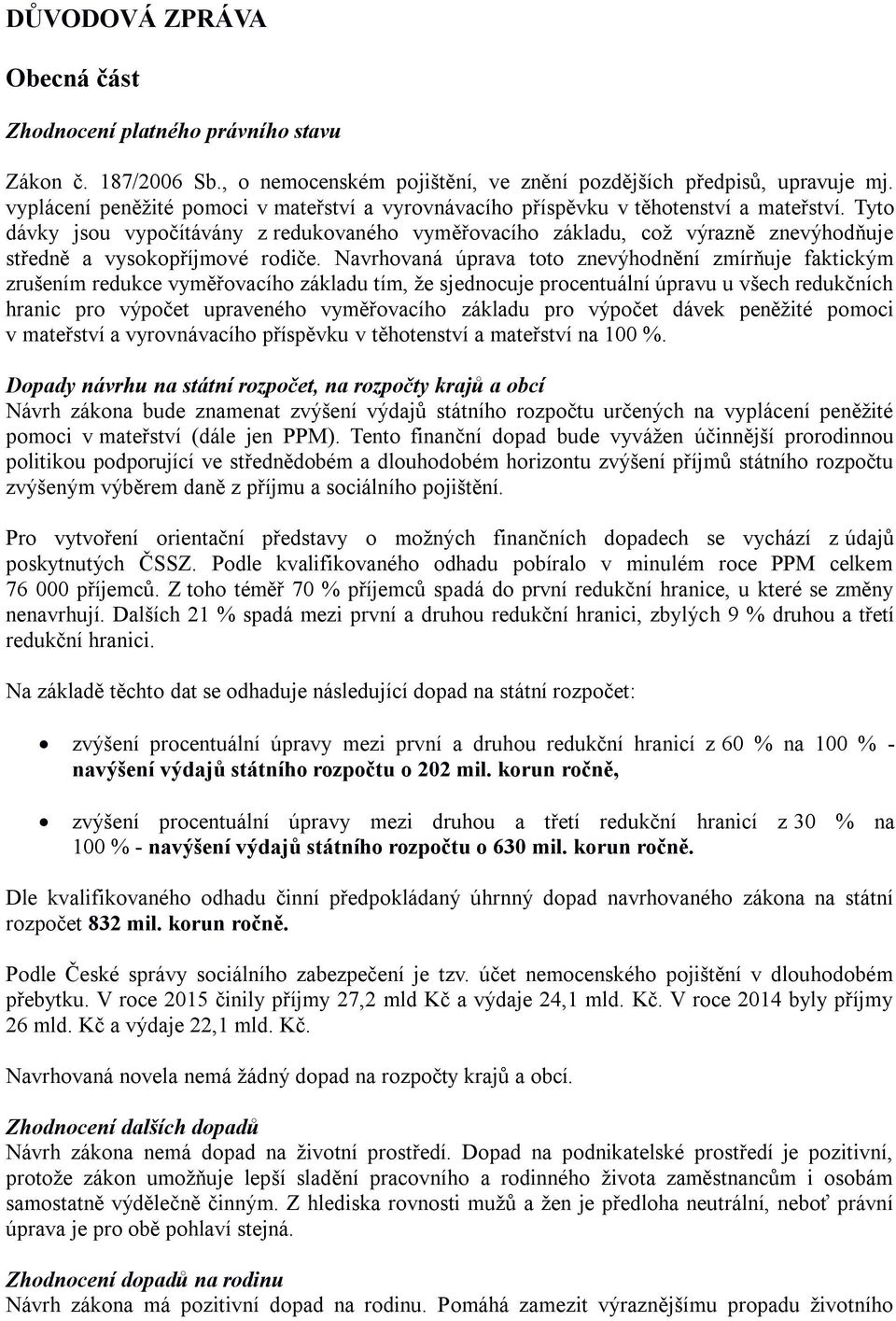 Tyto dávky jsou vypočítávány z redukovaného vyměřovacího základu, což výrazně znevýhodňuje středně a vysokopříjmové rodiče.