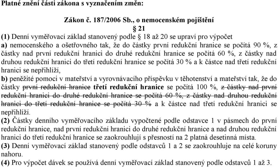 nad první redukční hranici do druhé redukční hranice se počítá 60 %, z částky nad druhou redukční hranici do třetí redukční hranice se počítá 30 % a k částce nad třetí redukční hranici se nepřihlíží,