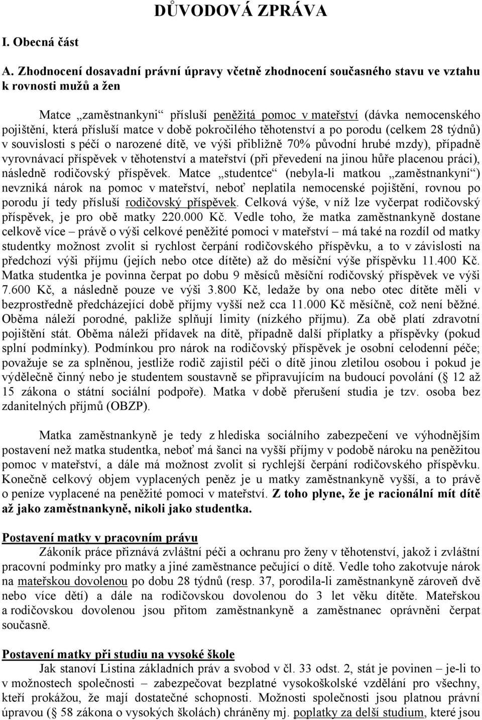 přísluší matce v době pokročilého těhotenství a po porodu (celkem 28 týdnů) v souvislosti s péčí o narozené dítě, ve výši přibližně 70% původní hrubé mzdy), případně vyrovnávací příspěvek v