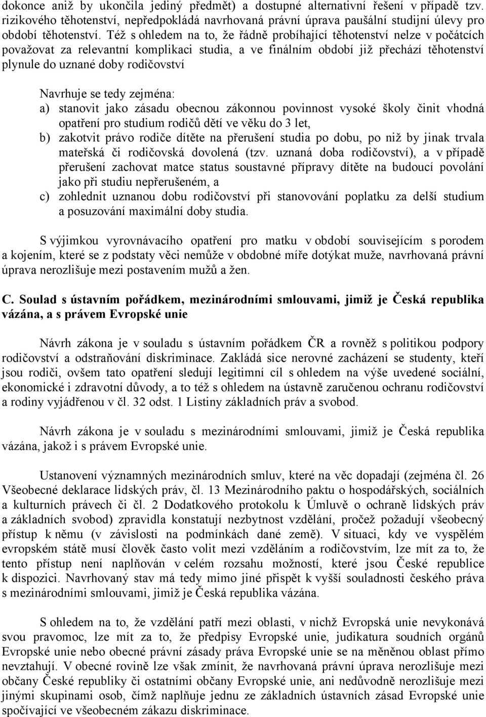 Navrhuje se tedy zejména: a) stanovit jako zásadu obecnou zákonnou povinnost vysoké školy činit vhodná opatření pro studium rodičů dětí ve věku do 3 let, b) zakotvit právo rodiče dítěte na přerušení