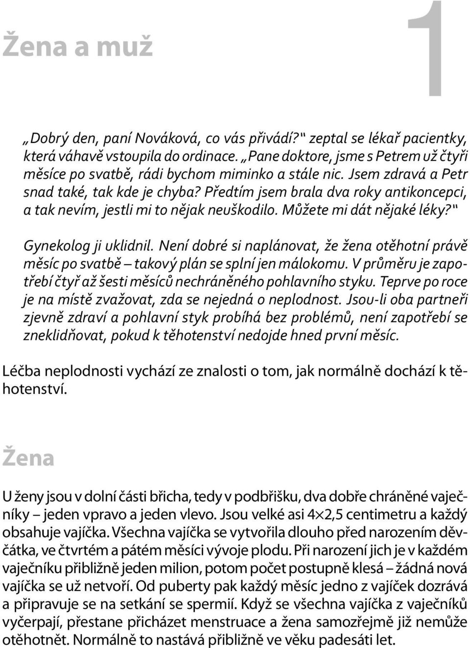 Předtím jsem brala dva roky antikoncepci, a tak nevím, jestli mi to nějak neuškodilo. Můžete mi dát nějaké léky? Gynekolog ji uklidnil.