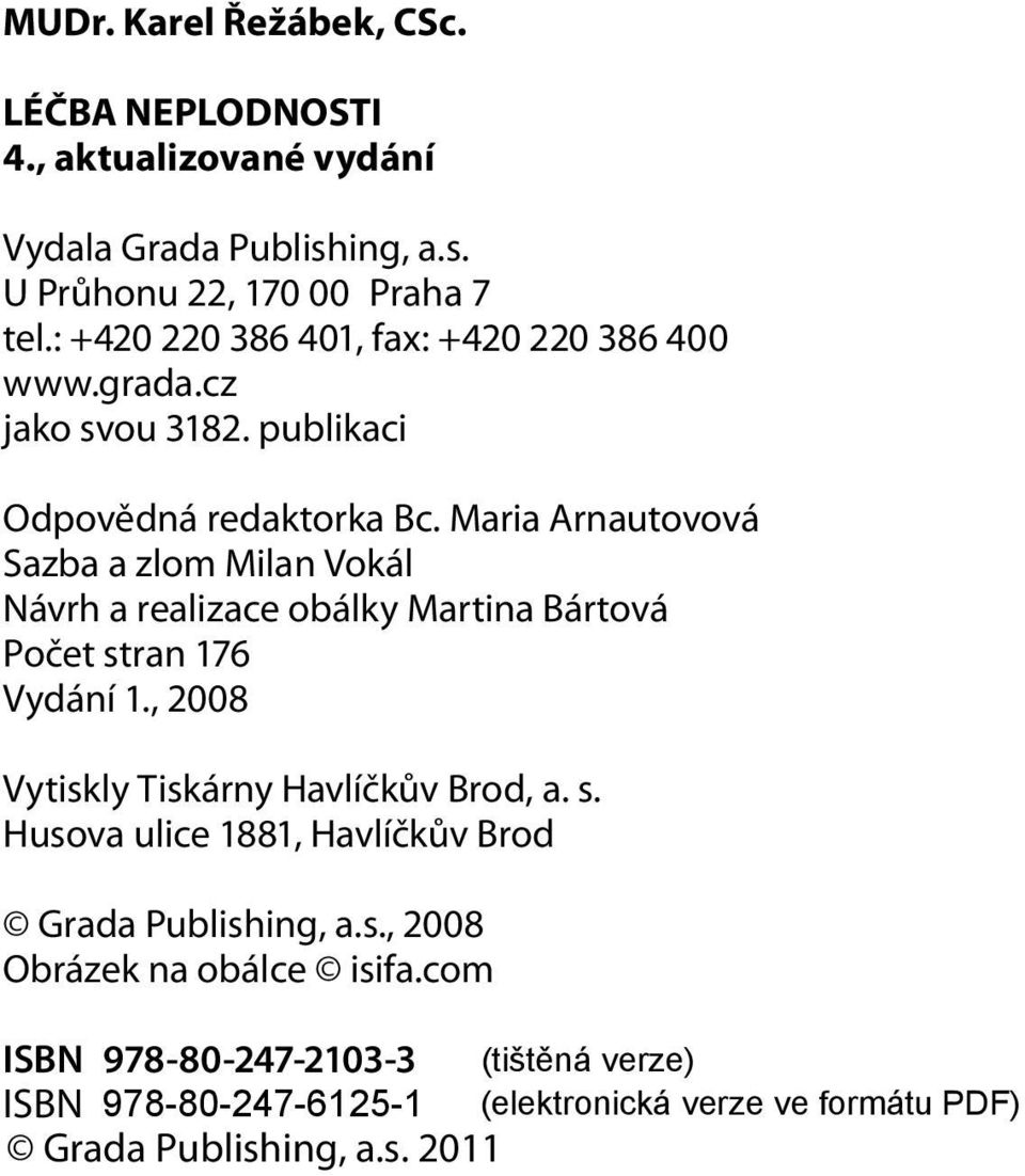 Maria Arnautovová Sazba a zlom Milan Vokál Návrh a realizace obálky Martina Bártová Počet stran 176 Vydání 1., 2008 Vytiskly Tiskárny Havlíčkův Brod, a.