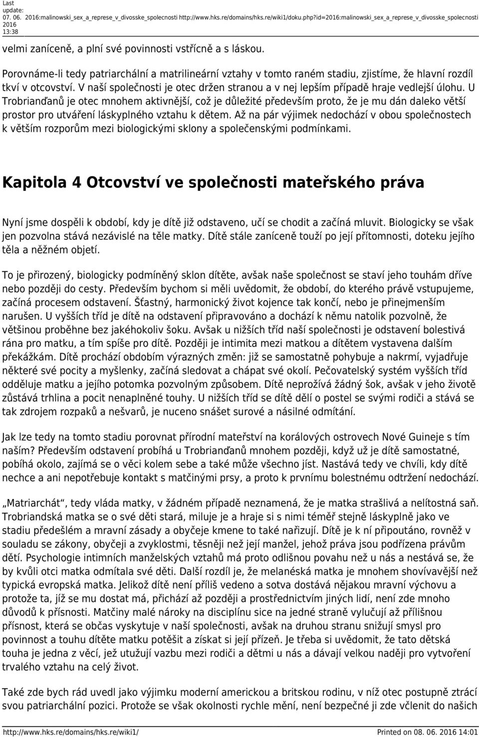 Porovnáme-li tedy patriarchální a matrilineární vztahy v tomto raném stadiu, zjistíme, že hlavní rozdíl tkví v otcovství.