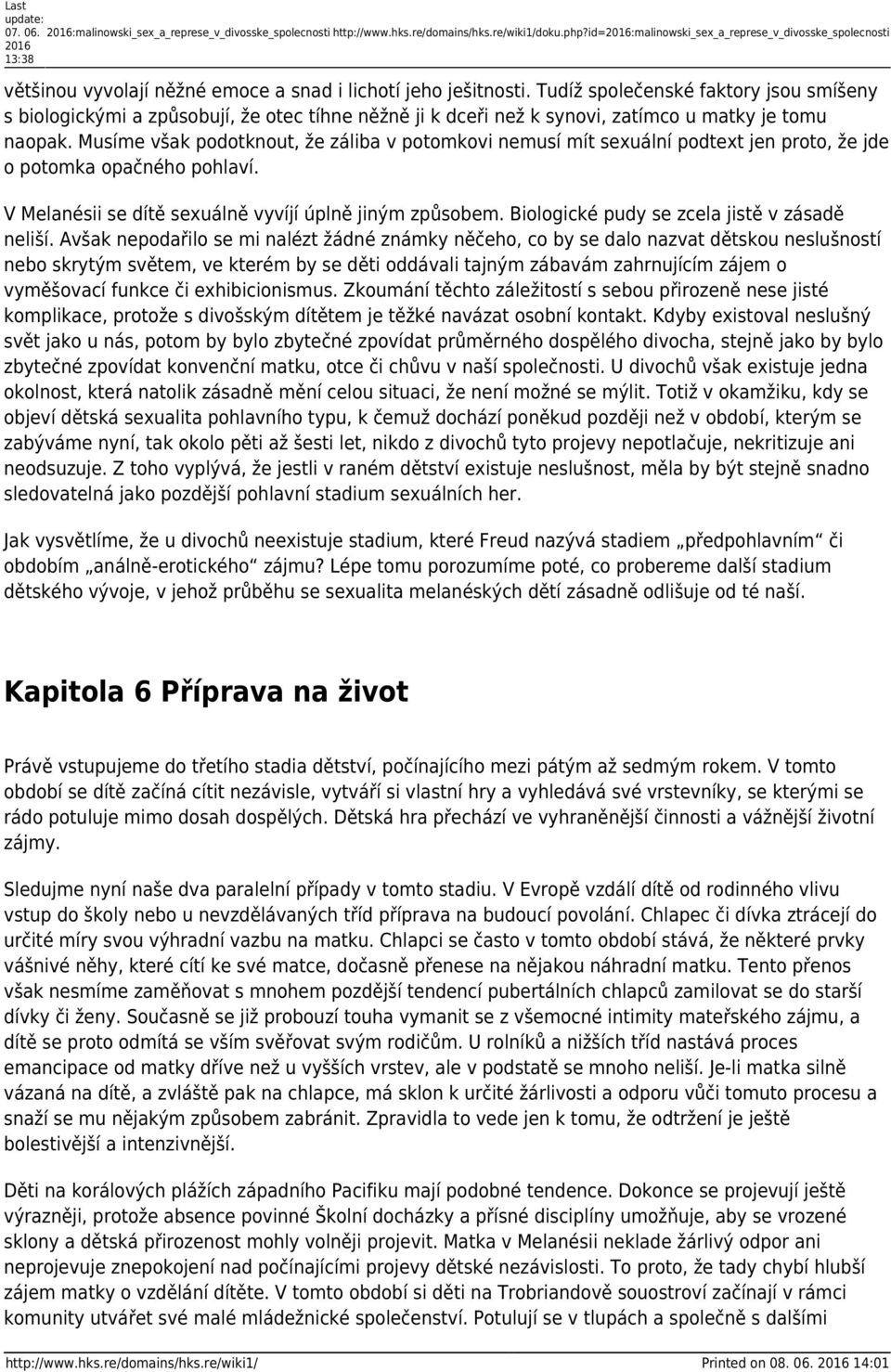 Tudíž společenské faktory jsou smíšeny s biologickými a způsobují, že otec tíhne něžně ji k dceři než k synovi, zatímco u matky je tomu naopak.