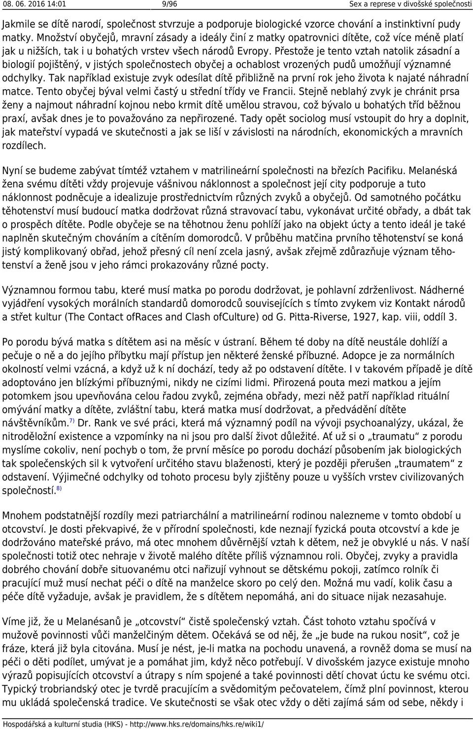 Přestože je tento vztah natolik zásadní a biologií pojištěný, v jistých společnostech obyčej a ochablost vrozených pudů umožňují významné odchylky.