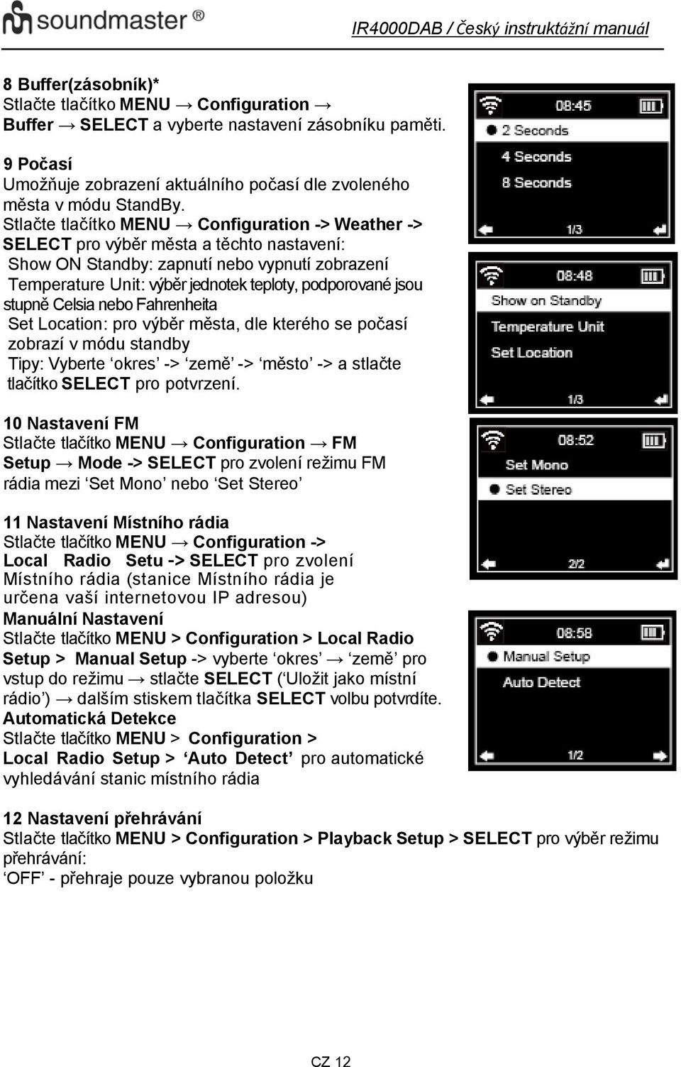 stupně Celsia nebo Fahrenheita Set Location: pro výběr města, dle kterého se počasí zobrazí v módu standby Vyberte okres -> země -> město -> a stlačte tlačítko SELECT pro potvrzení.