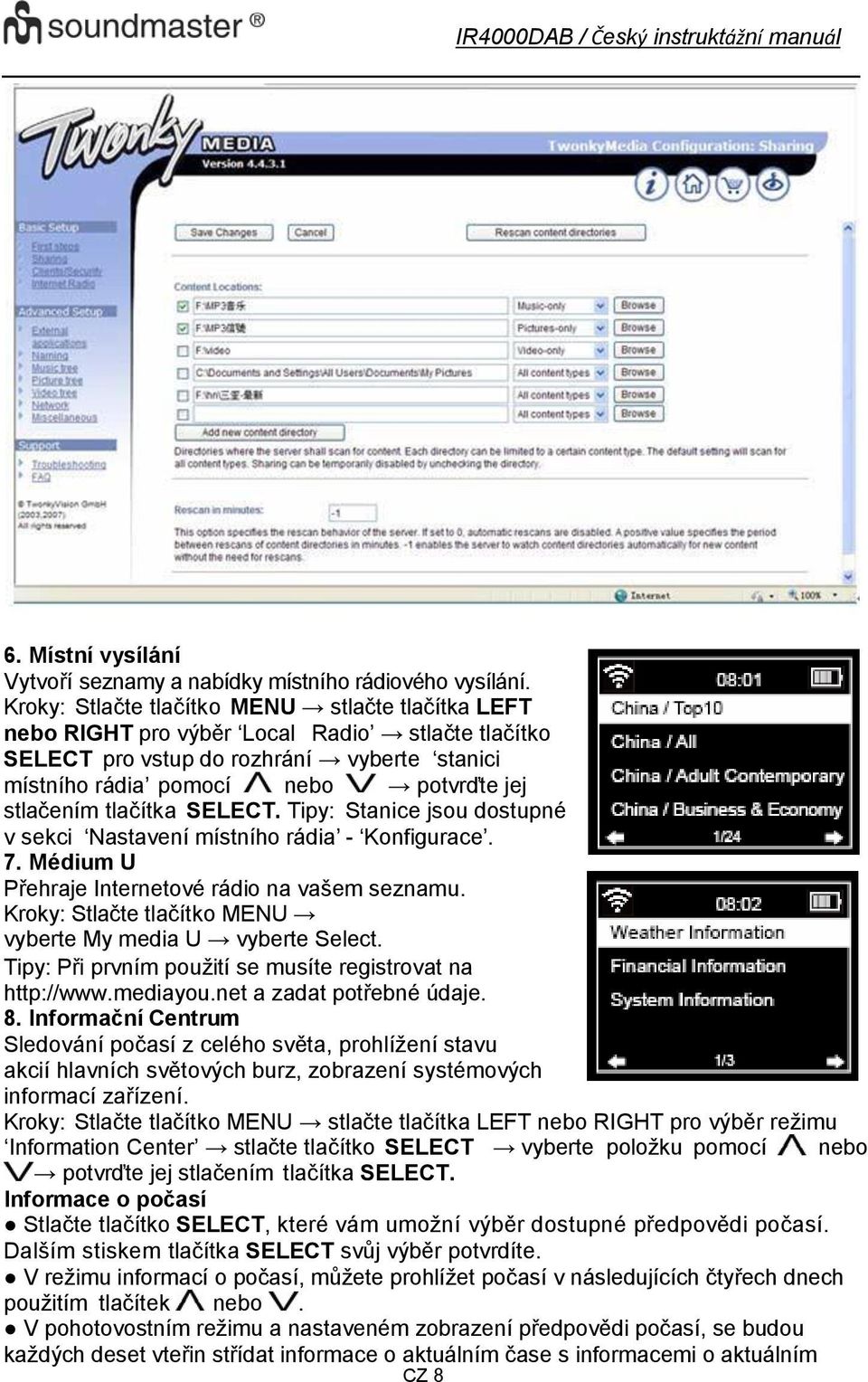 tlačítka SELECT. Stanice jsou dostupné v sekci Nastavení místního rádia - Konfigurace. 7. Médium U Přehraje Internetové rádio na vašem seznamu.