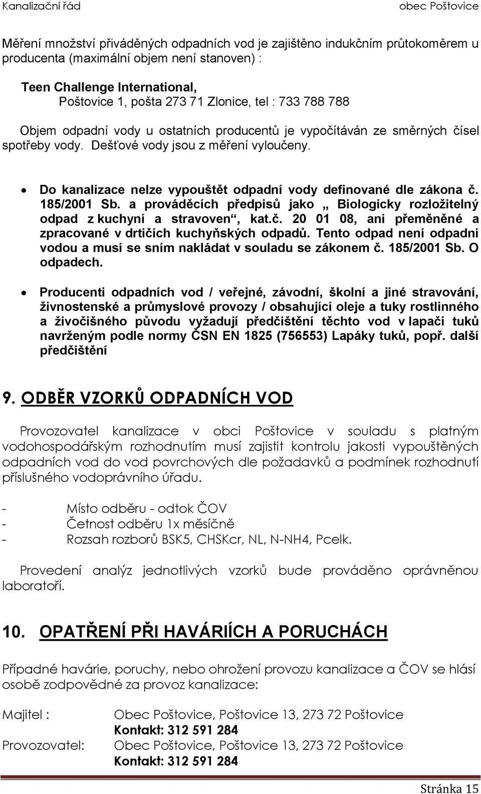 Do kanalizace nelze vypouštět odpadní vody definované dle zákona č. 185/2001 Sb. a prováděcích předpisů jako Biologicky rozložitelný odpad z kuchyní a stravoven, kat.č. 20 01 08, ani přeměněné a zpracované v drtičích kuchyňských odpadů.