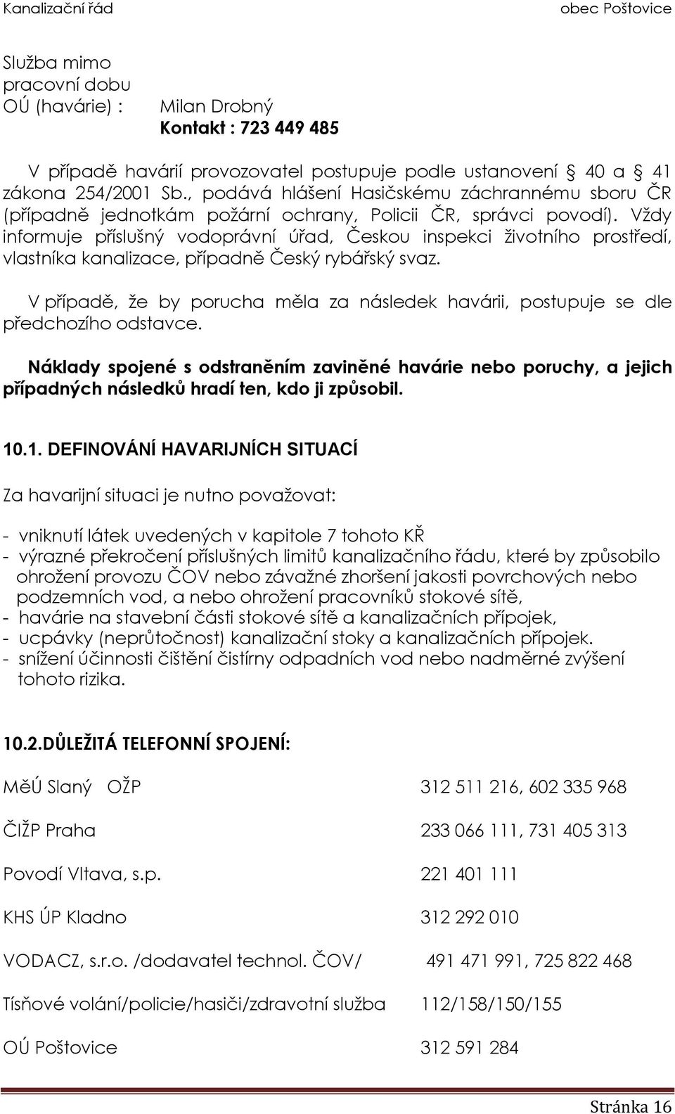 Vždy informuje příslušný vodoprávní úřad, Českou inspekci životního prostředí, vlastníka kanalizace, případně Český rybářský svaz.