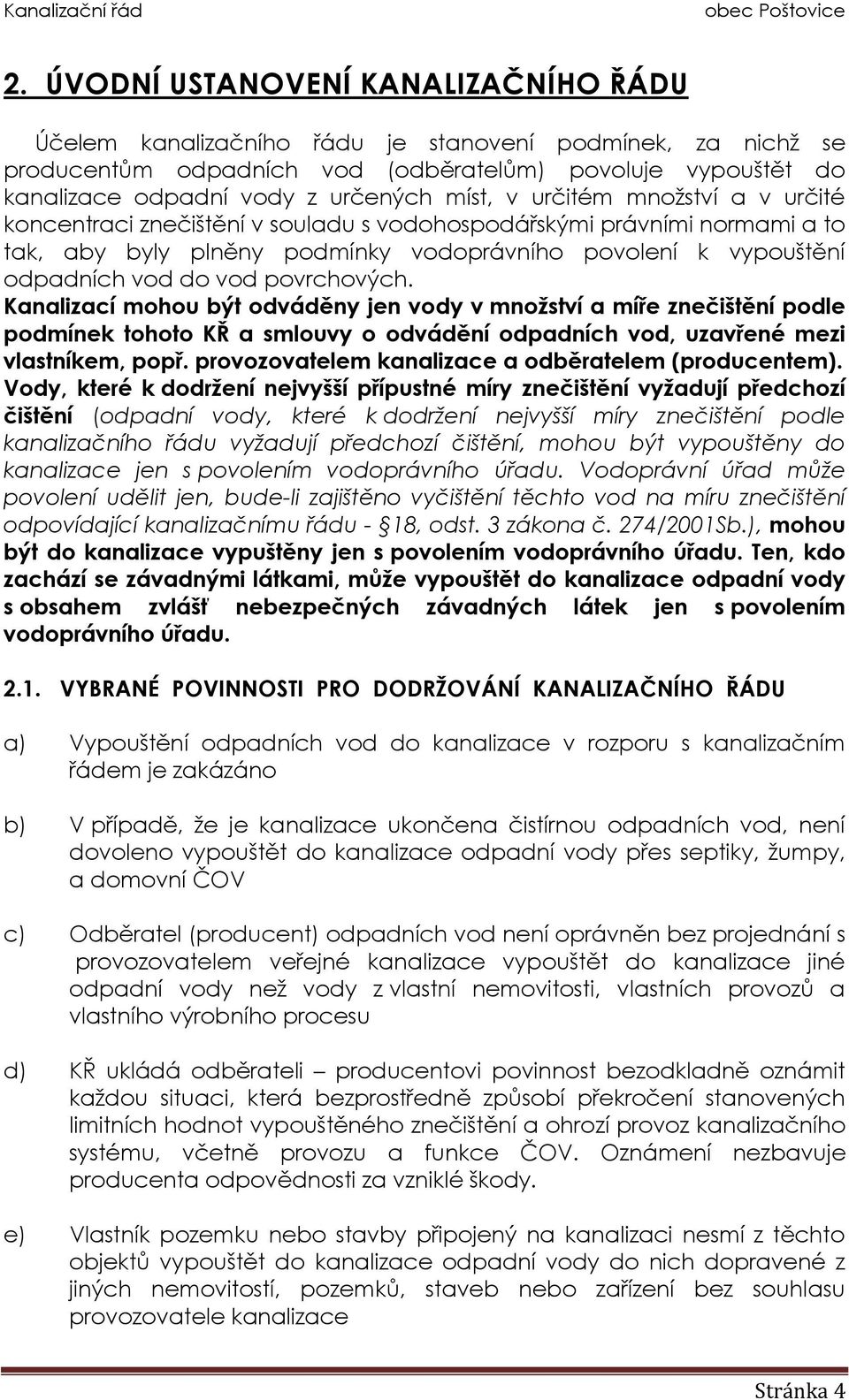 povrchových. Kanalizací mohou být odváděny jen vody v množství a míře znečištění podle podmínek tohoto KŘ a smlouvy o odvádění odpadních vod, uzavřené mezi vlastníkem, popř.