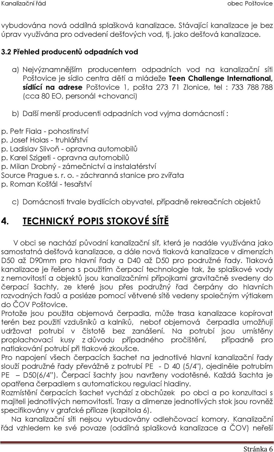 1, pošta 273 71 Zlonice, tel : 733 788 788 (cca 80 EO, personál +chovanci) b) Další menší producenti odpadních vod vyjma domácností : p. Petr Fiala - pohostinství p. Josef Holas - truhlářství p.