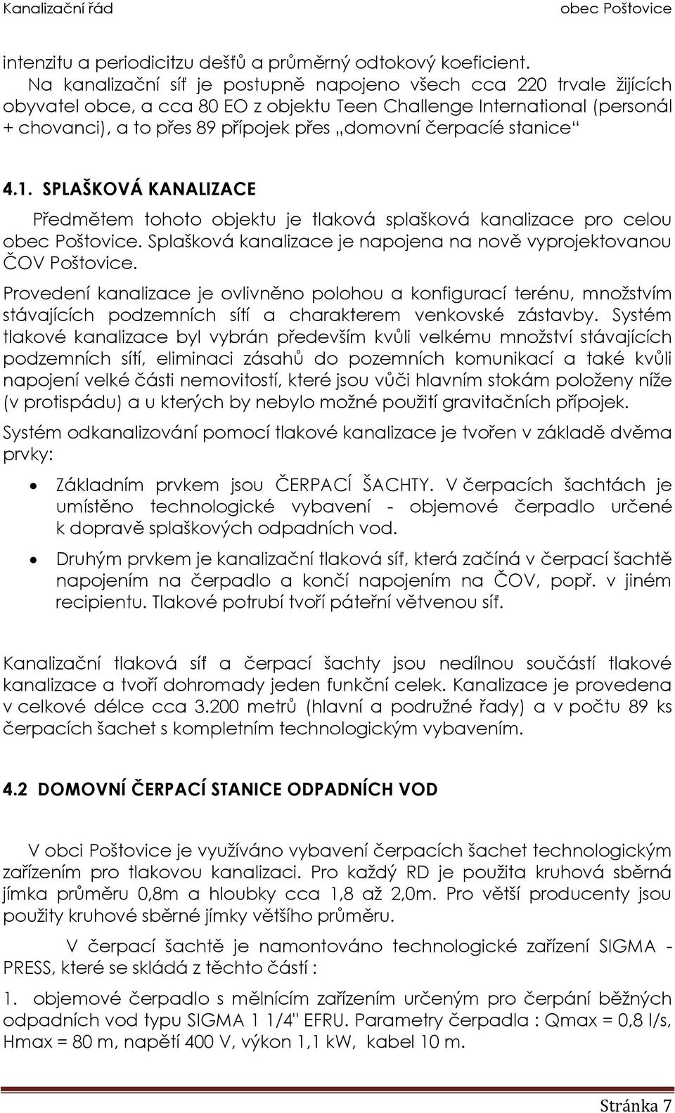 čerpacíé stanice 4.1. SPLAŠKOVÁ KANALIZACE Předmětem tohoto objektu je tlaková splašková kanalizace pro celou. Splašková kanalizace je napojena na nově vyprojektovanou ČOV Poštovice.