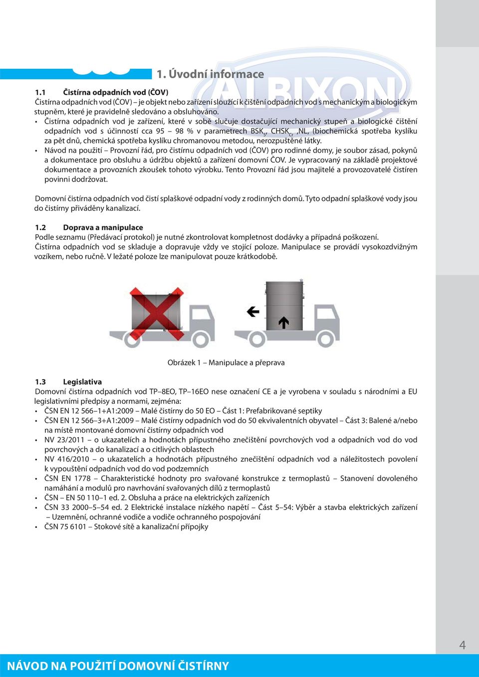 Čistírna odpadních vod je zařízení, které v sobě slučuje dostačující mechanický stupeň a biologické čištění odpadních vod s účinností cca 95 98 % v parametrech BSK 5, CHSK Cr,NL, (biochemická