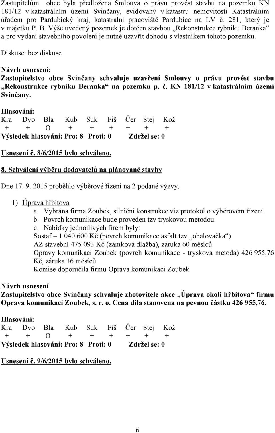 Výše uvedený pozemek je dotčen stavbou Rekonstrukce rybníku Beranka a pro vydání stavebního povolení je nutné uzavřít dohodu s vlastníkem tohoto pozemku.