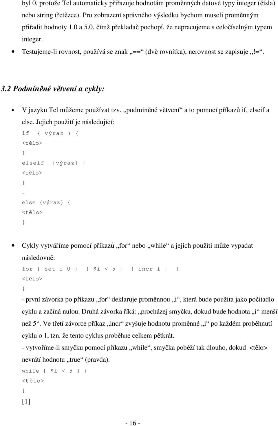 2 Podmíněné větvení a cykly: V jazyku Tcl můžeme používat tzv. podmíněné větvení a to pomocí příkazů if, elseif a else.