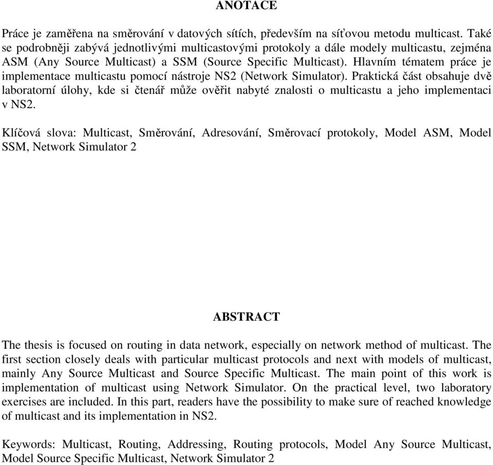 Hlavním tématem práce je implementace multicastu pomocí nástroje NS2 (Network Simulator).