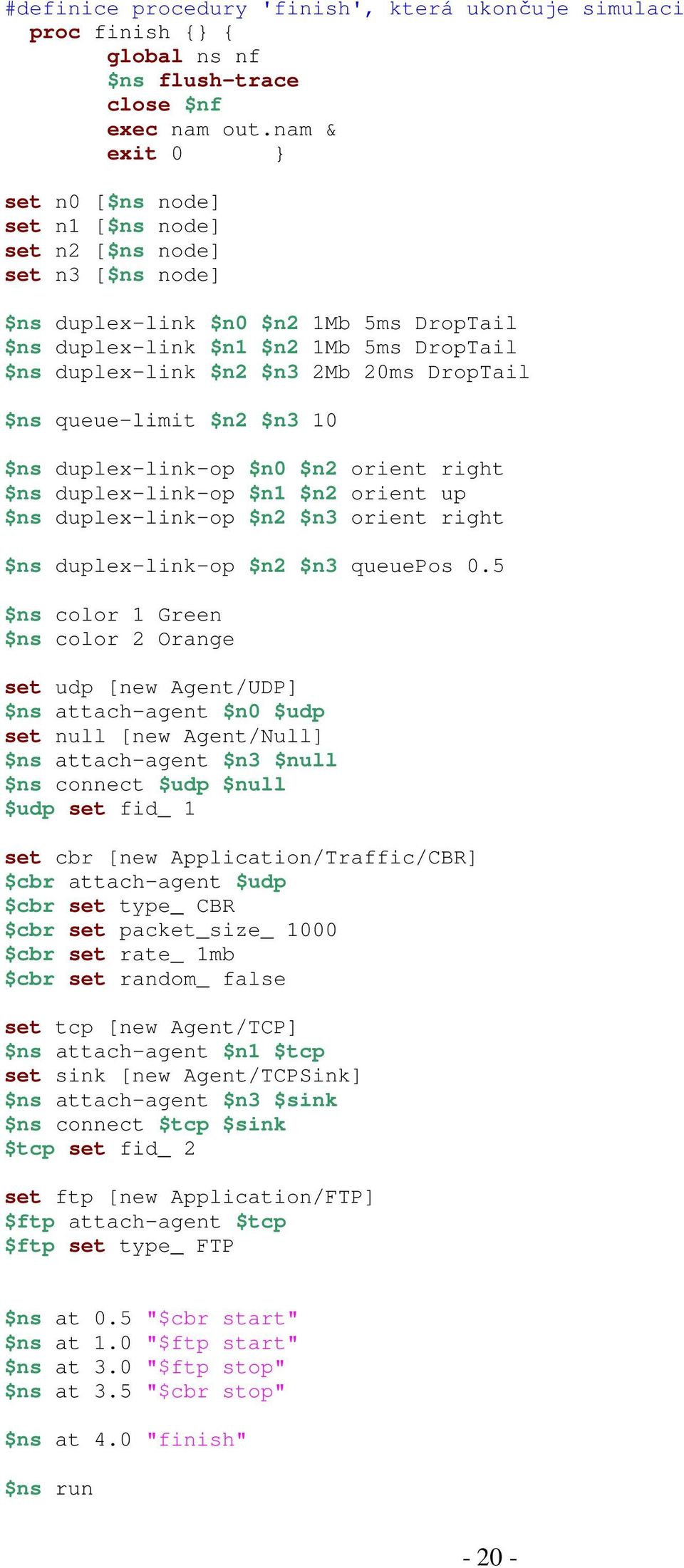 20ms DropTail $ns queue-limit $n2 $n3 10 $ns duplex-link-op $n0 $n2 orient right $ns duplex-link-op $n1 $n2 orient up $ns duplex-link-op $n2 $n3 orient right $ns duplex-link-op $n2 $n3 queuepos 0.