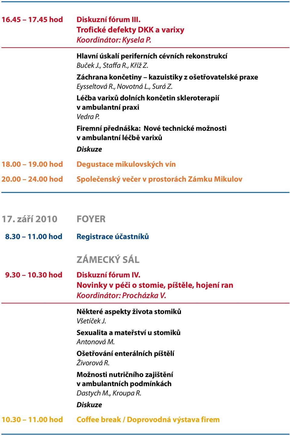 Firemní přednáška: Nové technické možnosti v ambulantní léčbě varixů 18.00 19.00 hod Degustace mikulovských vín 20.00 24.00 hod Společenský večer v prostorách Zámku Mikulov 17. září 2010 FOYER 8.