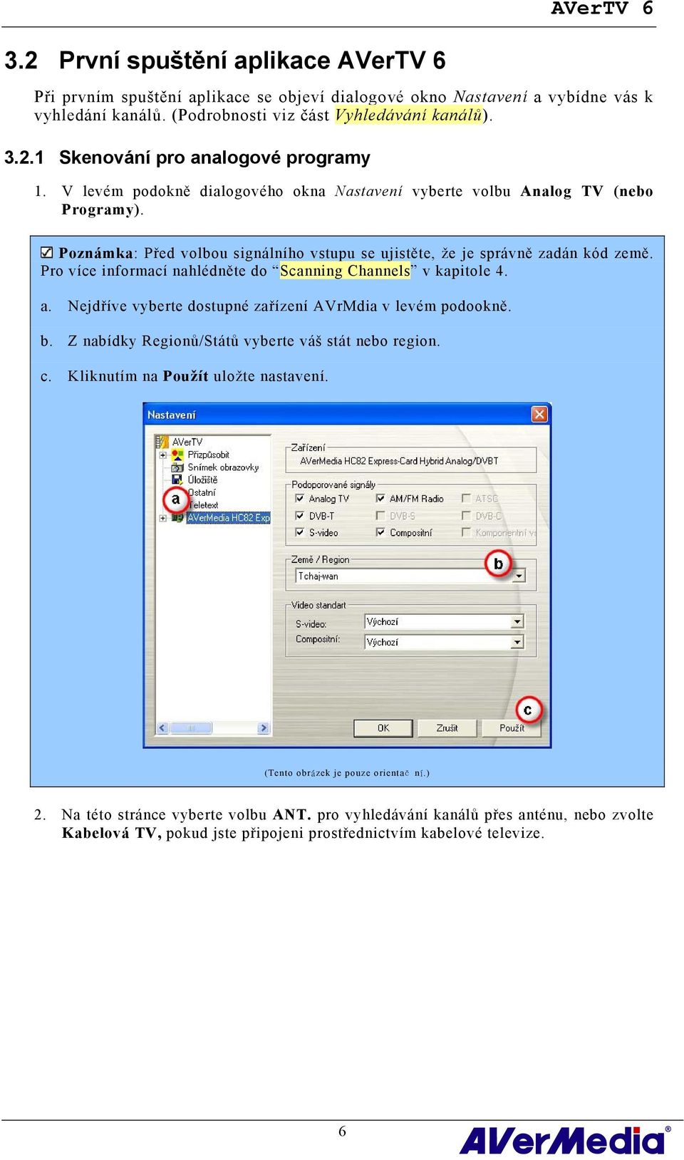 Pro více informací nahlédněte do Scanning Channels v kapitole 4. a. Nejdříve vyberte dostupné zařízení AVrMdia v levém podookně. b. Z nabídky Regionů/Států vyberte váš stát nebo region. c.