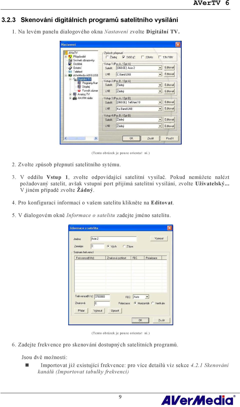 .. V jiném případě zvolte Žádný. 4. Pro konfiguraci informací o vašem satelitu klikněte na Editovat. 5. V dialogovém okně Informace o satelitu zadejte jméno satelitu. 6.