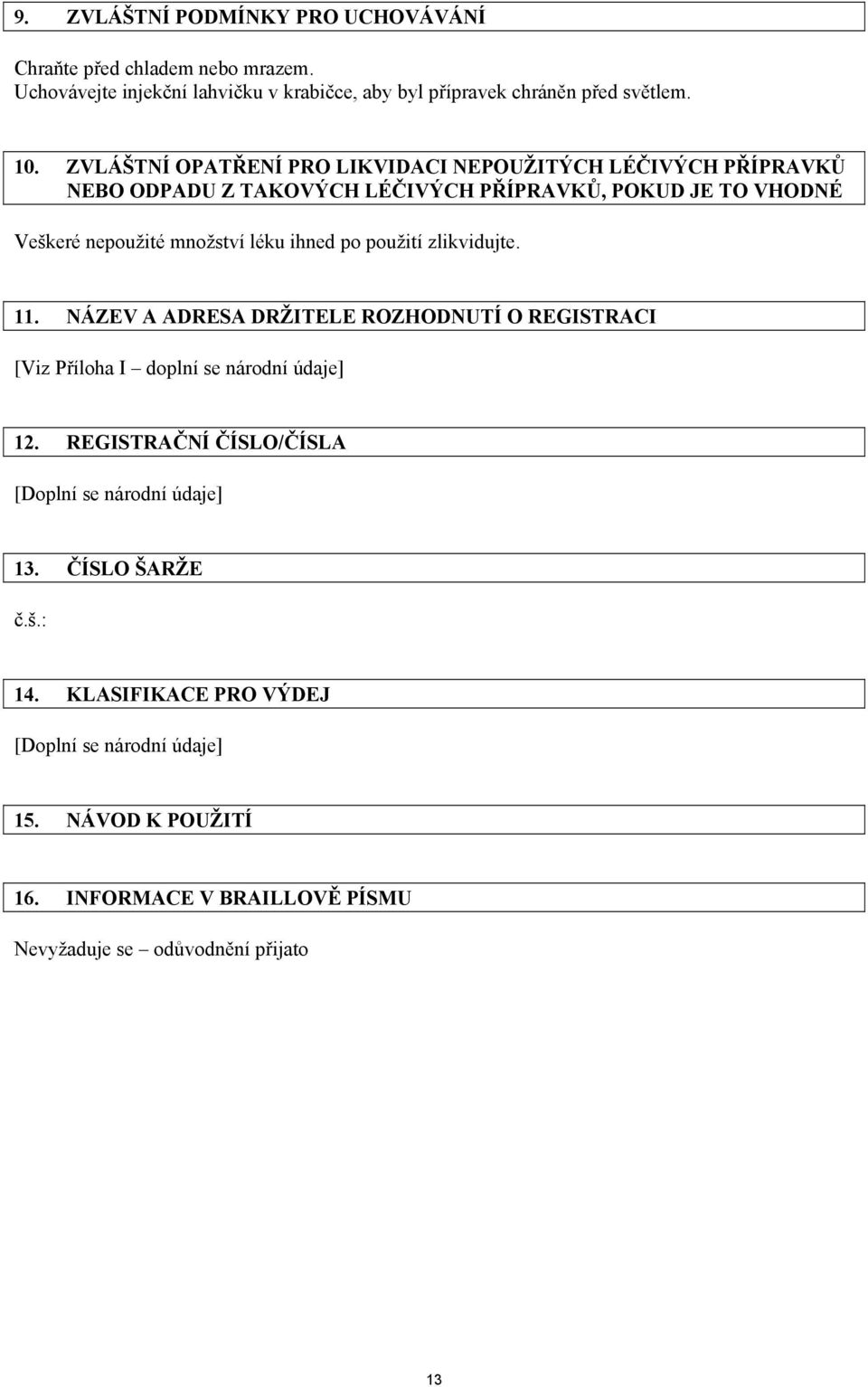 po použití zlikvidujte. 11. NÁZEV A ADRESA DRŽITELE ROZHODNUTÍ O REGISTRACI [Viz Příloha I doplní se národní údaje] 12.