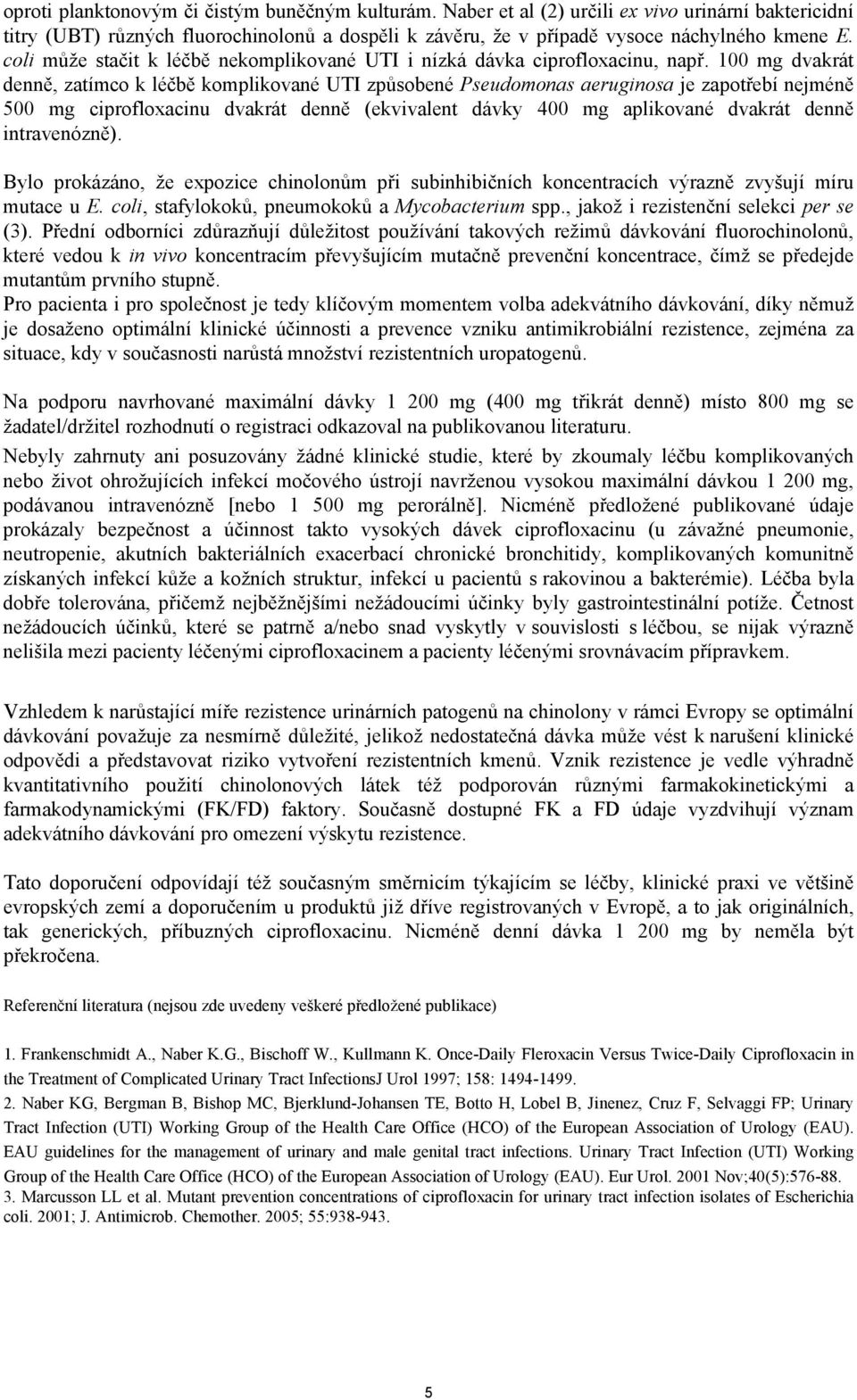 100 mg dvakrát denně, zatímco k léčbě komplikované UTI způsobené Pseudomonas aeruginosa je zapotřebí nejméně 500 mg ciprofloxacinu dvakrát denně (ekvivalent dávky 400 mg aplikované dvakrát denně