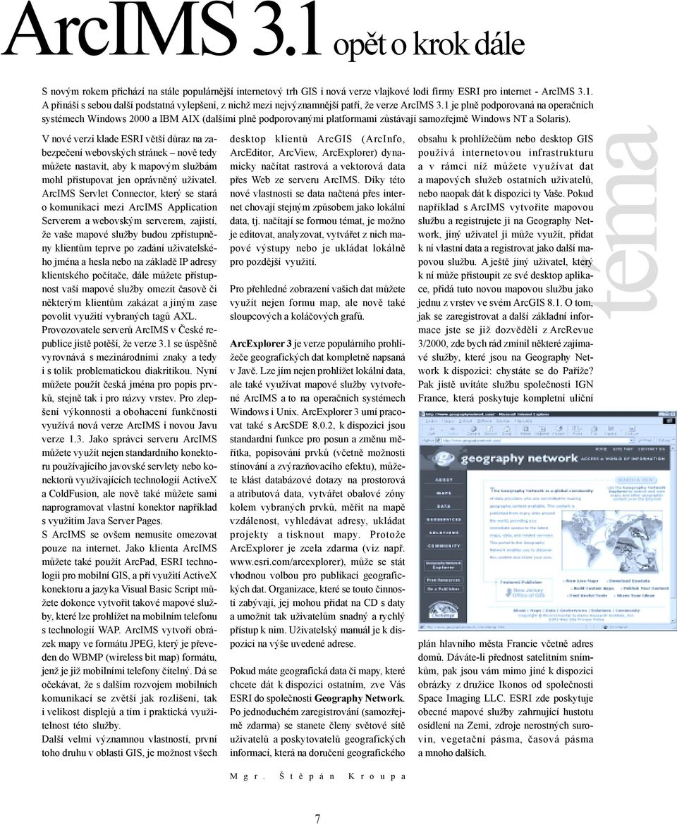 V nové verzi klade ESRI větší důraz na zabezpečení webovských stránek nově tedy můžete nastavit, aby k mapovým službám mohl přistupovat jen oprávněný uživatel.